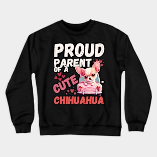 Funny Dog: Proud Parent Of A cute Chihuahua Crewneck Sweatshirt